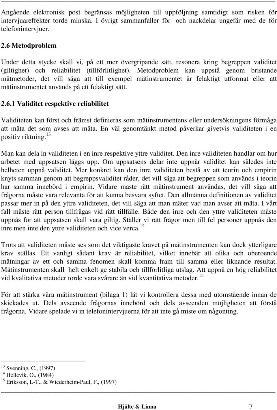 6 Metodproblem Under detta stycke skall vi, på ett mer övergripande sätt, resonera kring begreppen validitet (giltighet) och reliabilitet (tillförlitlighet).