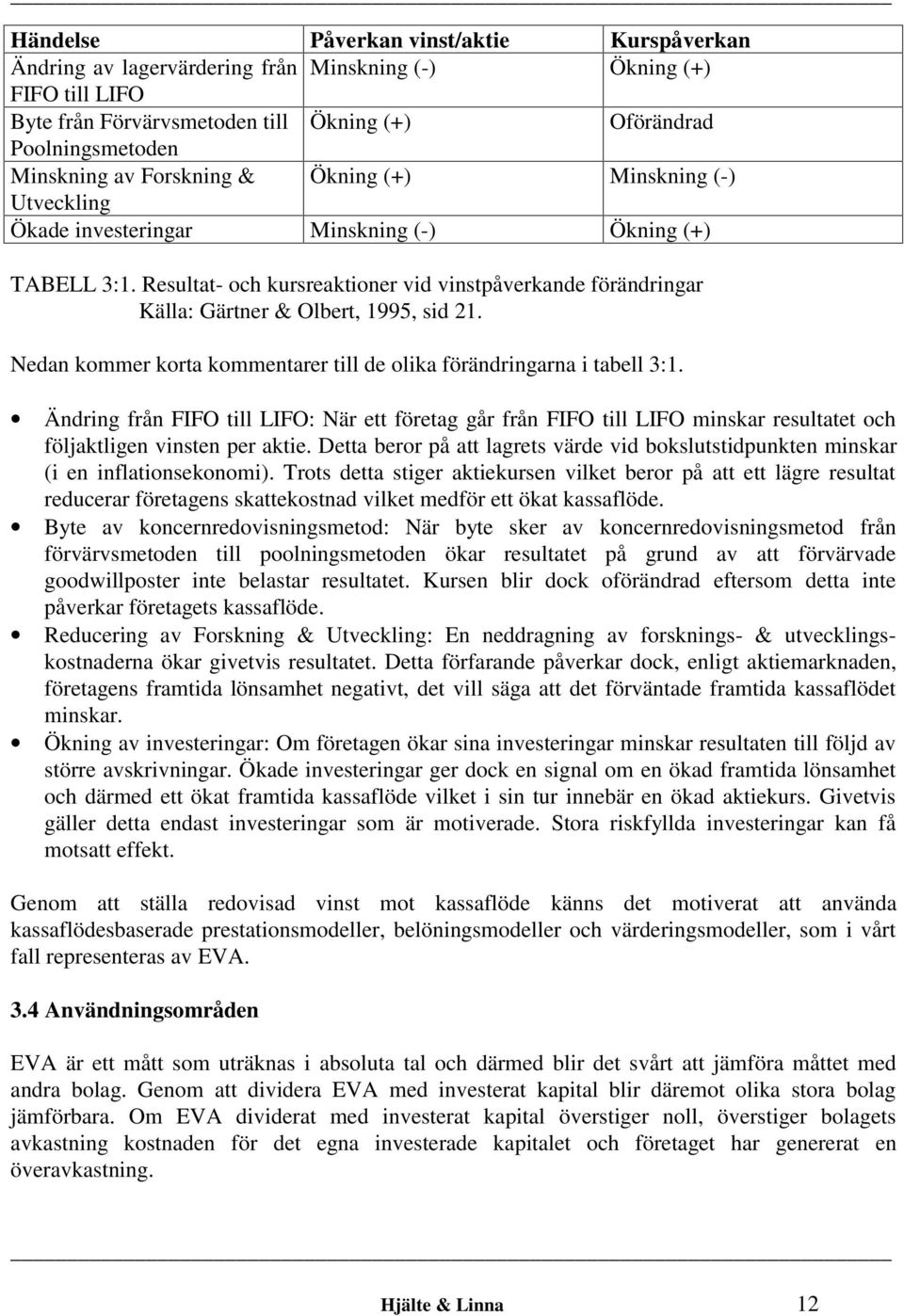 Resultat- och kursreaktioner vid vinstpåverkande förändringar Källa: Gärtner & Olbert, 1995, sid 21. Nedan kommer korta kommentarer till de olika förändringarna i tabell 3:1.