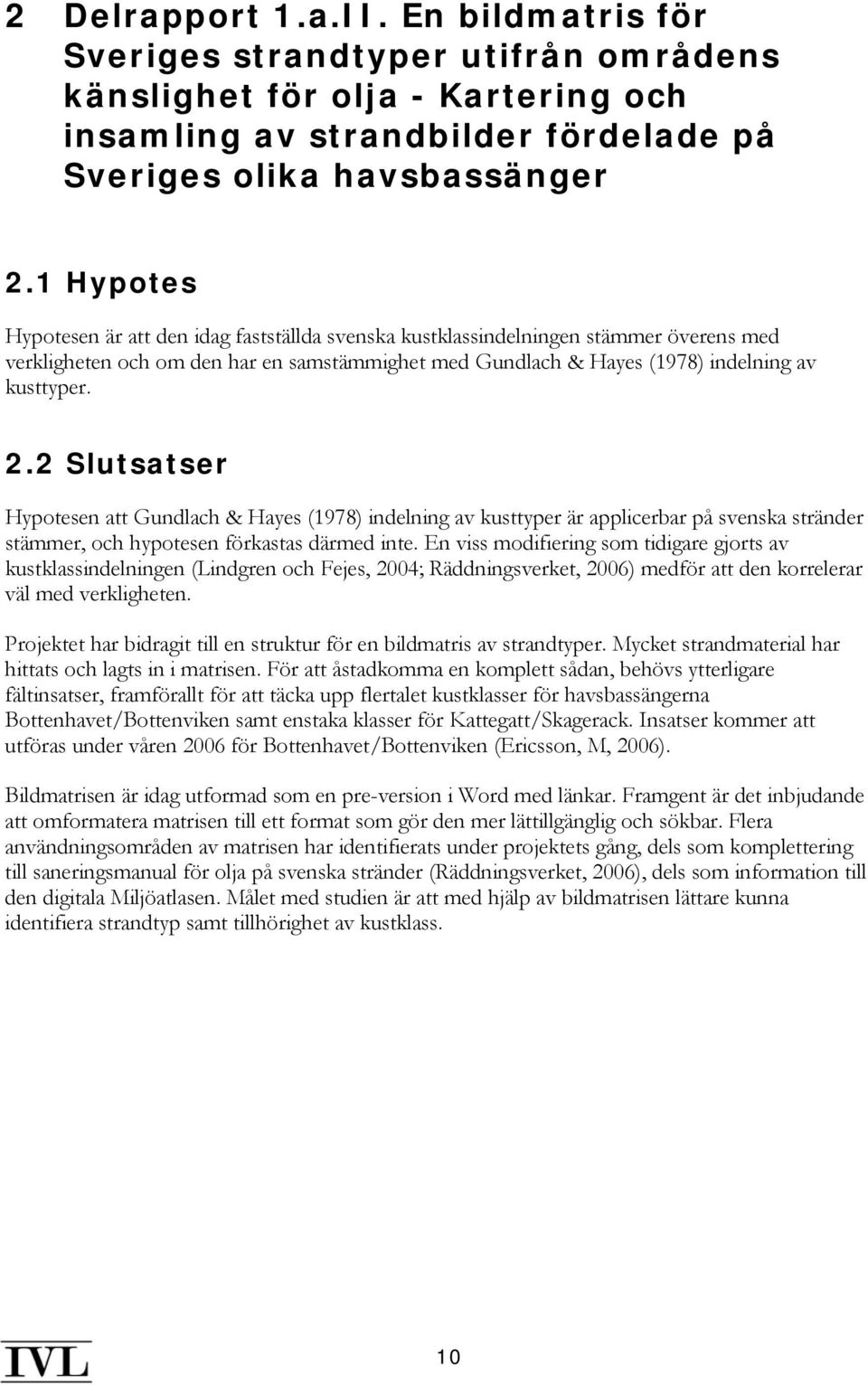 2 Slutsatser Hypotesen att Gundlach & Hayes (1978) indelning av kusttyper är applicerbar på svenska stränder stämmer, och hypotesen förkastas därmed inte.