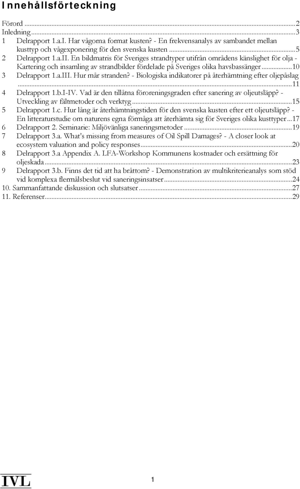 Hur mår stranden? - Biologiska indikatorer på återhämtning efter oljepåslag...11 4 Delrapport 1.b.I-IV. Vad är den tillåtna föroreningsgraden efter sanering av oljeutsläpp?