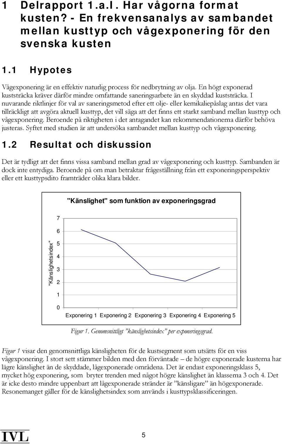 I nuvarande riktlinjer för val av saneringsmetod efter ett olje- eller kemikaliepåslag antas det vara tillräckligt att avgöra aktuell kusttyp, det vill säga att det finns ett starkt samband mellan