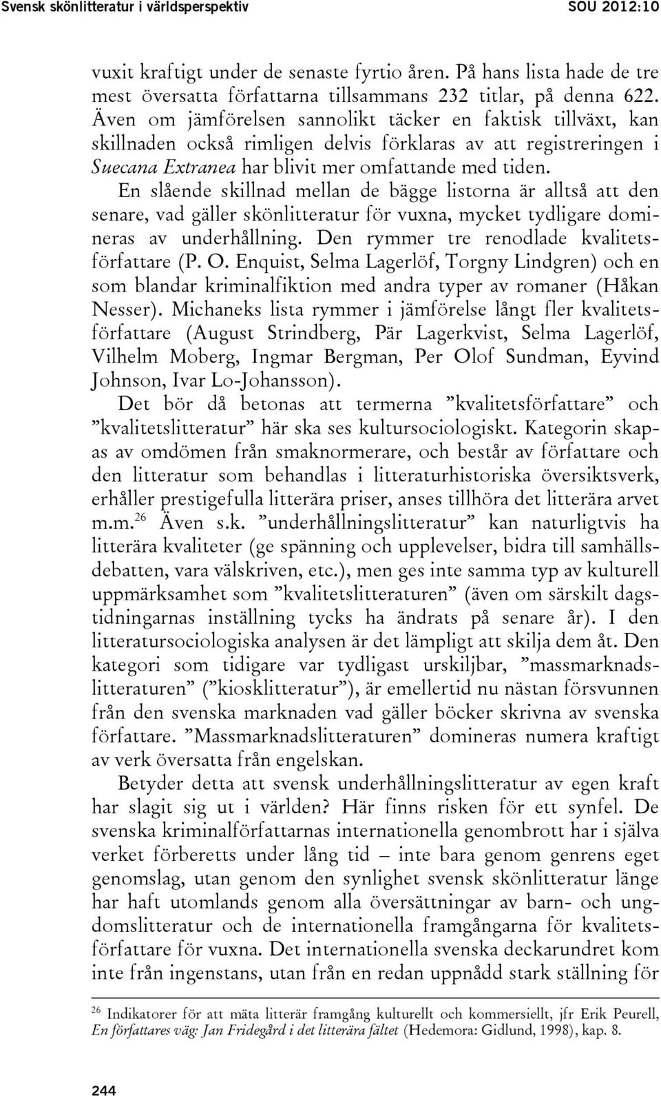 En slående skillnad mellan de bägge listorna är alltså att den senare, vad gäller skönlitteratur för vuxna, mycket tydligare domineras av underhållning.