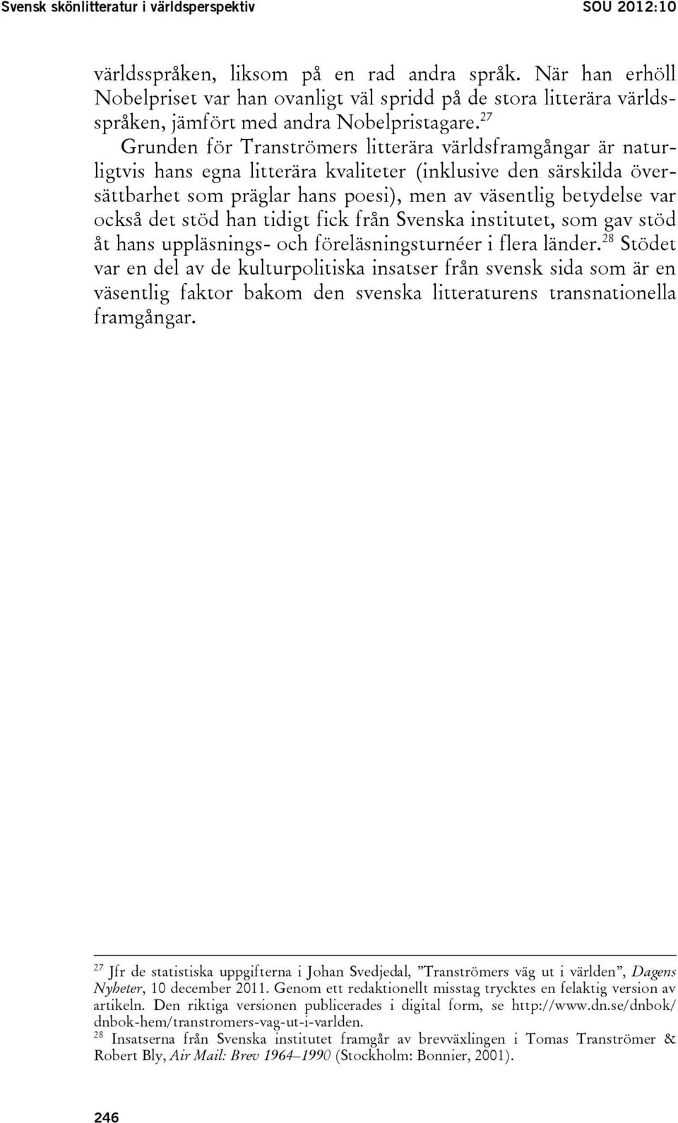 27 Grunden för Tranströmers litterära världsframgångar är naturligtvis hans egna litterära kvaliteter (inklusive den särskilda översättbarhet som präglar hans poesi), men av väsentlig betydelse var