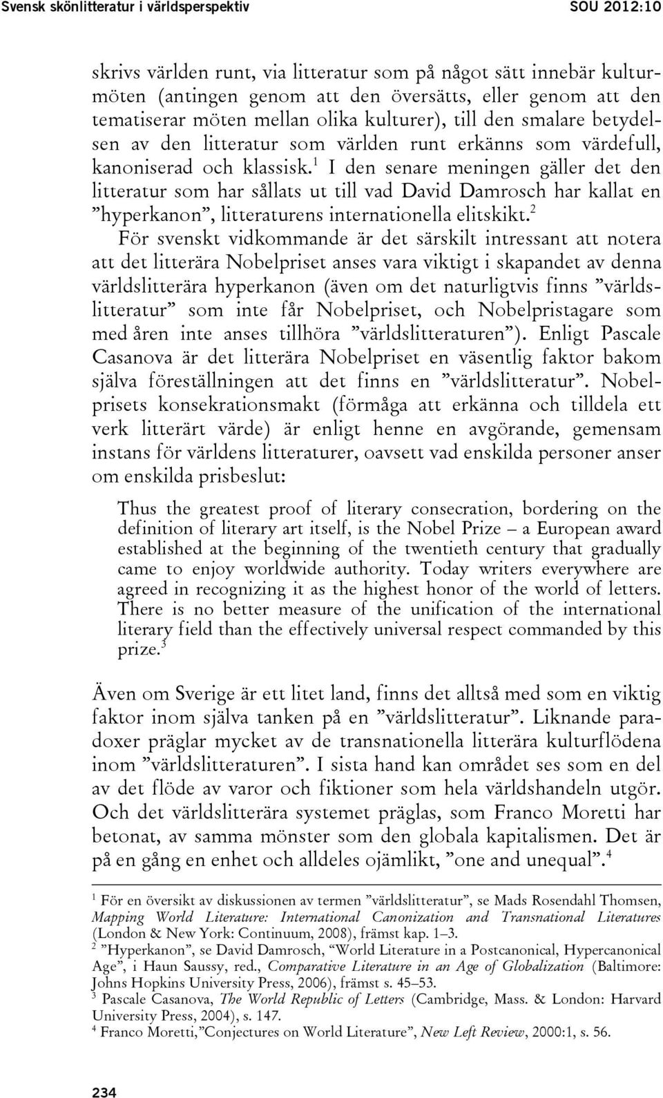 1 I den senare meningen gäller det den litteratur som har sållats ut till vad David Damrosch har kallat en hyperkanon, litteraturens internationella elitskikt.