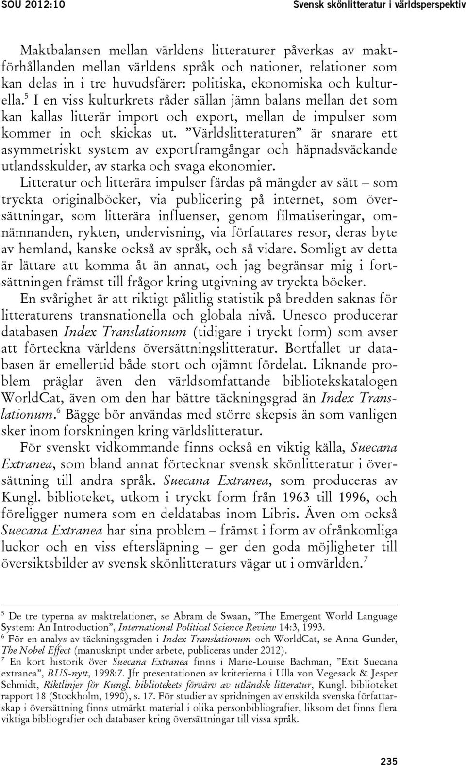 5 I en viss kulturkrets råder sällan jämn balans mellan det som kan kallas litterär import och export, mellan de impulser som kommer in och skickas ut.