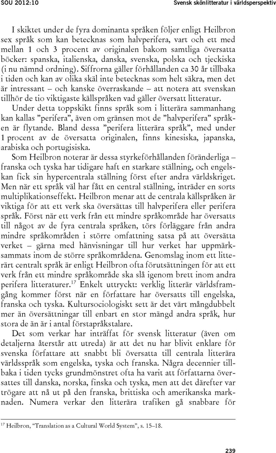 Siffrorna gäller förhållanden ca 30 år tillbaka i tiden och kan av olika skäl inte betecknas som helt säkra, men det är intressant och kanske överraskande att notera att svenskan tillhör de tio