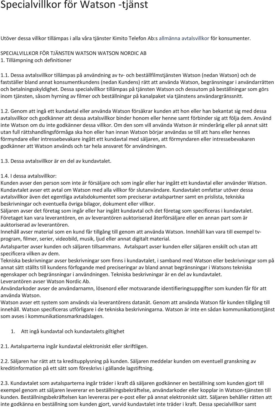 1. Dessa avtalsvillkor tillämpas på användning av tv- och beställfilmstjänsten Watson (nedan Watson) och de fastställer bland annat konsumentkundens (nedan Kundens) rätt att använda Watson,