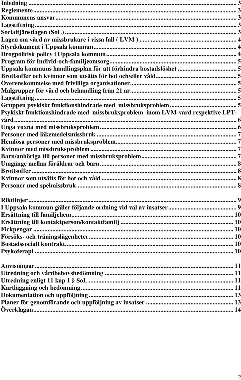 .. 5 Brottsoffer och kvinnor som utsätts för hot och/eller våld... 5 Överenskommelse med frivilliga organisationer... 5 Målgrupper för vård och behandling från 21 år... 5 Lagstiftning.