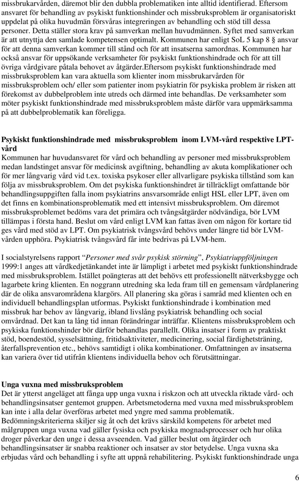 Detta ställer stora krav på samverkan mellan huvudmännen. Syftet med samverkan är att utnyttja den samlade kompetensen optimalt.