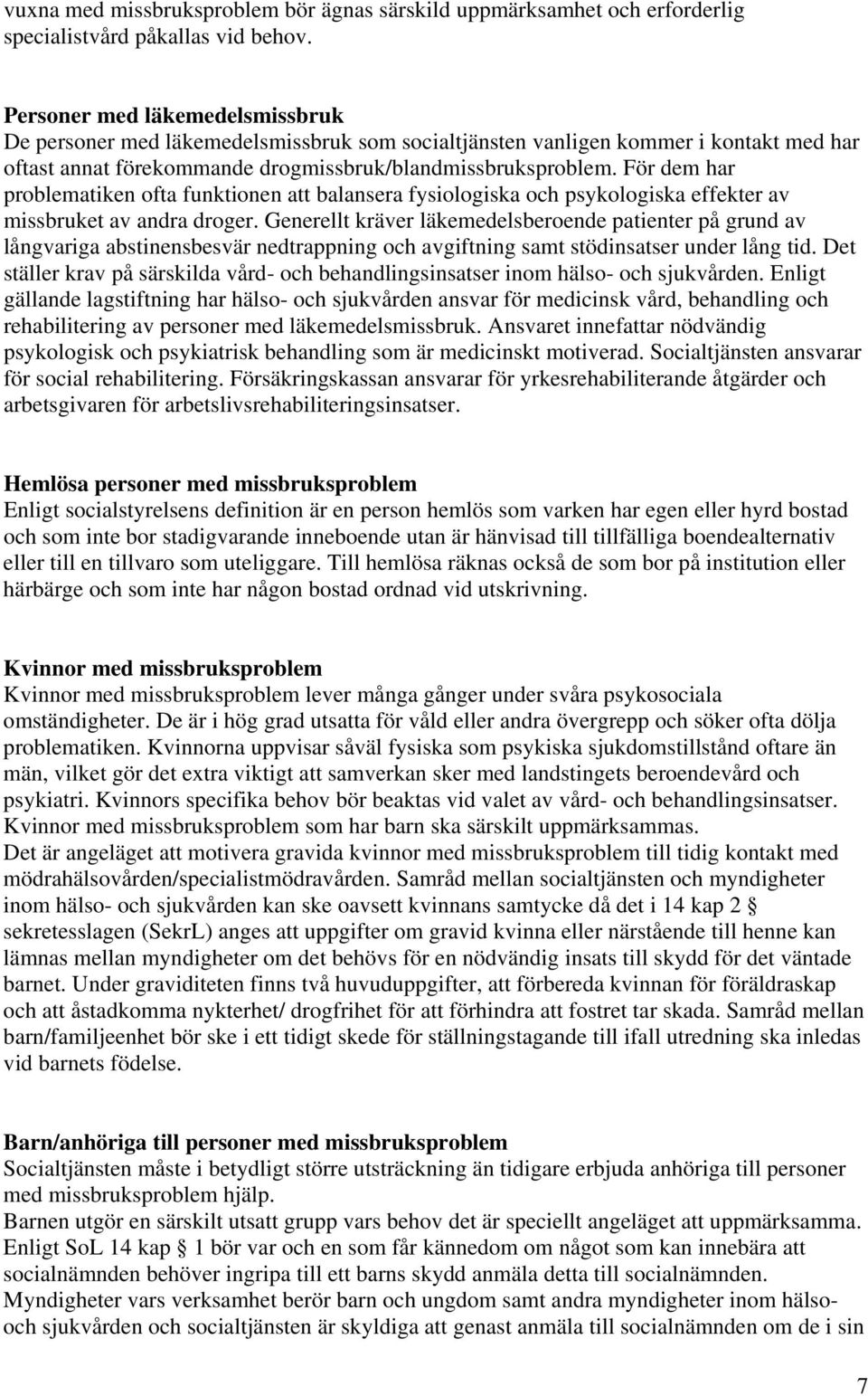 För dem har problematiken ofta funktionen att balansera fysiologiska och psykologiska effekter av missbruket av andra droger.