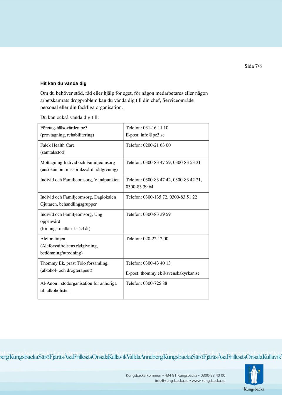 Du kan också vända dig till: Företagshälsovården pe3 (provtagning, rehabilitering) Falck Health Care (samtalsstöd) Mottagning Individ och Familjeomsorg (ansökan om missbruksvård, rådgivning) Telefon: