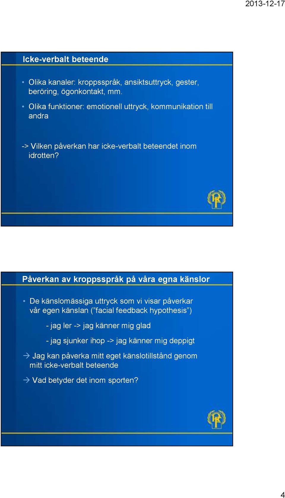 Påverkan av kroppsspråk på våra egna känslor De känslomässiga uttryck som vi visar påverkar vår egen känslan ( facial feedback hypothesis