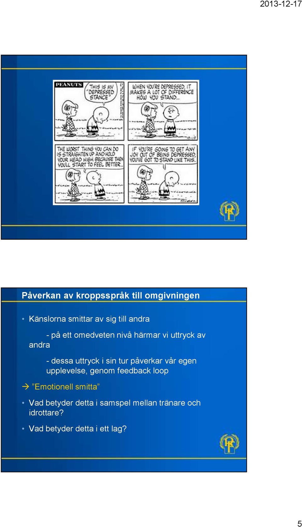 påverkar vår egen upplevelse, genom feedback loop Emotionell smitta Vad