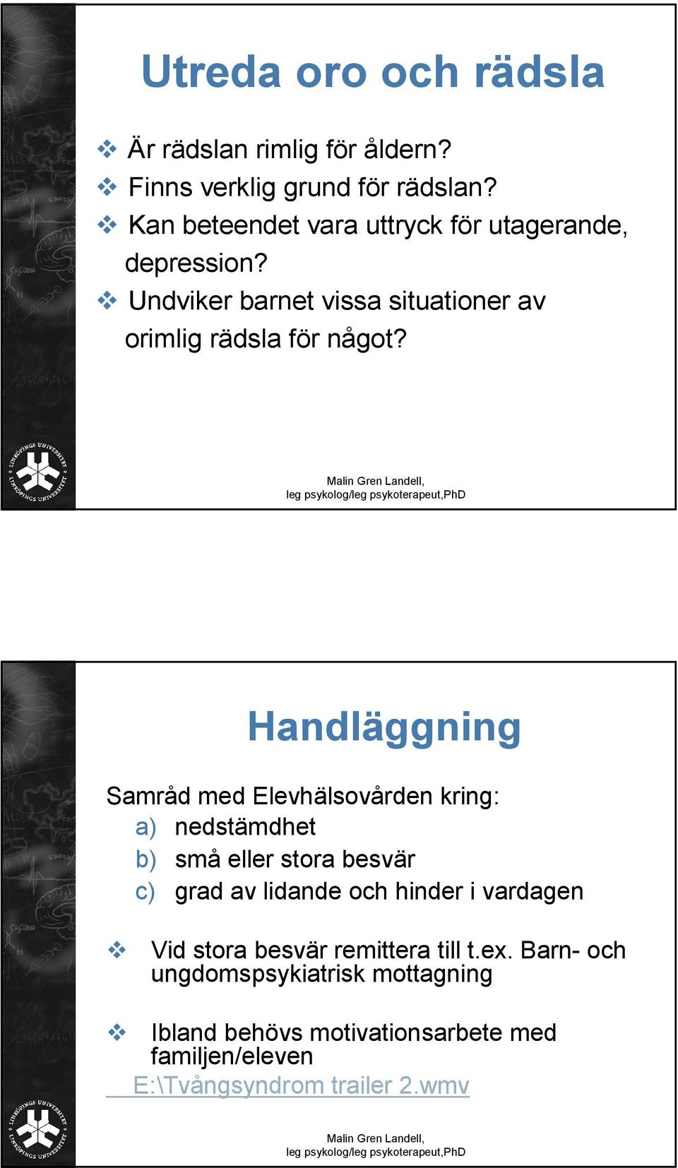 Handläggning Samråd med Elevhälsovården kring: a) nedstämdhet b) små eller stora besvär c) grad av lidande och hinder i