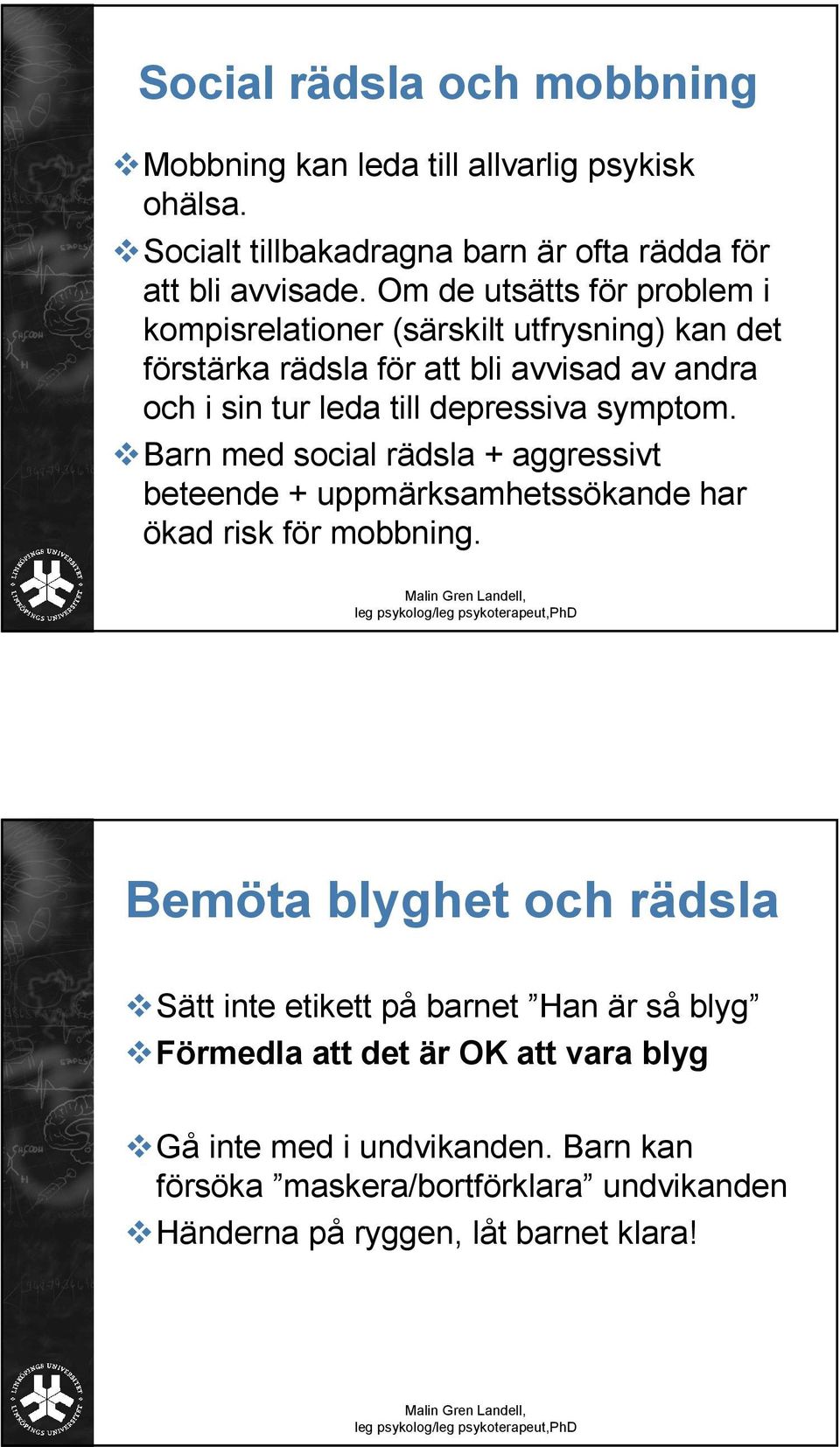 symptom. Barn med social rädsla + aggressivt beteende + uppmärksamhetssökande har ökad risk för mobbning.