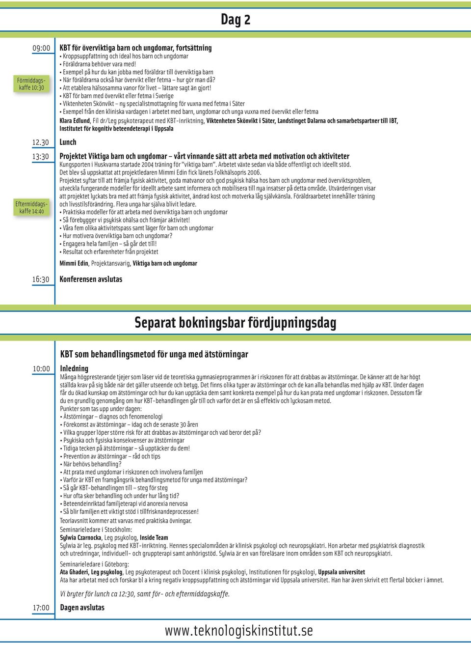 KBT för barn med övervikt eller fetma i Sverige Viktenheten Skönvikt ny specialistmottagning för vuxna med fetma i Säter Exempel från den kliniska vardagen i arbetet med barn, ungdomar och unga vuxna