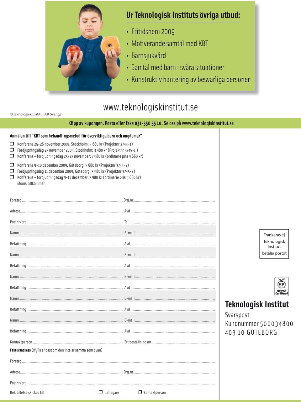 Se oss på Anmälan till KBT som behandlingsmetod för överviktiga barn och ungdomar Konferens 25-26 november 2009, Stockholm: 5 680 kr (Projektnr 3744-1) Fördjupningsdag 27 november 2009, Stockholm: 3