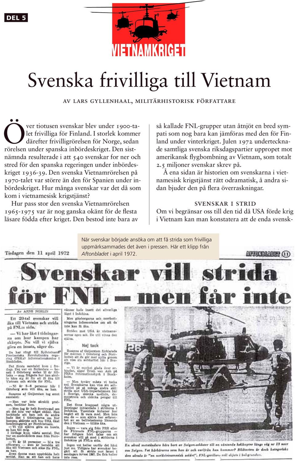 Den sistnämnda resulterade i att 540 svenskar for ner och stred för den spanska regeringen under inbördeskriget 1936-39.