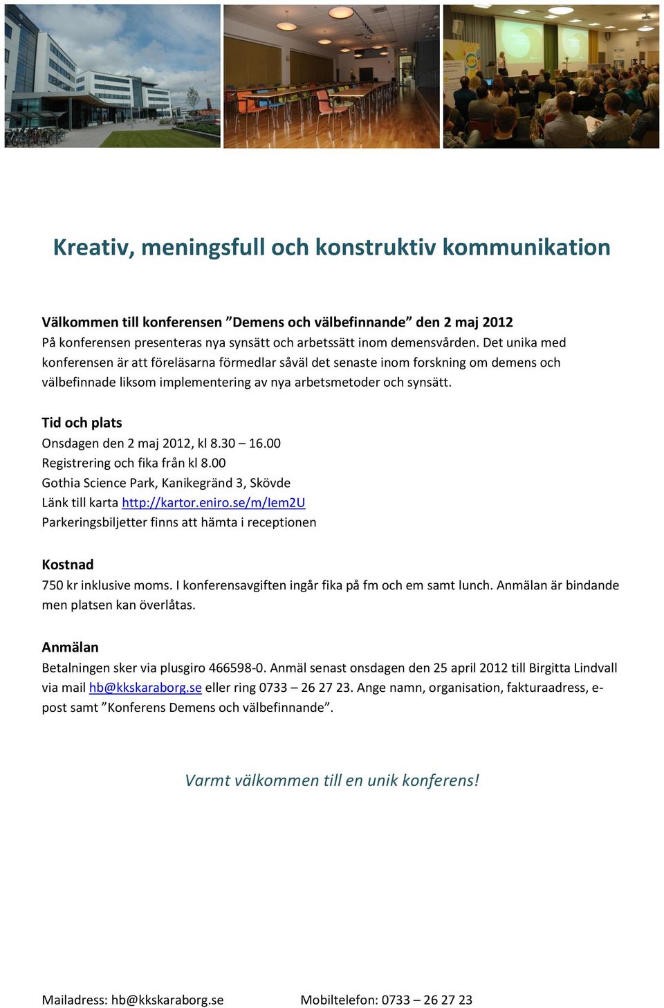 Tid och plats Onsdagen den 2 maj 2012, kl 8.30 16.00 Registrering och fika från kl 8.00 Gothia Science Park, Kanikegränd 3, Skövde Länk till karta http://kartor.eniro.