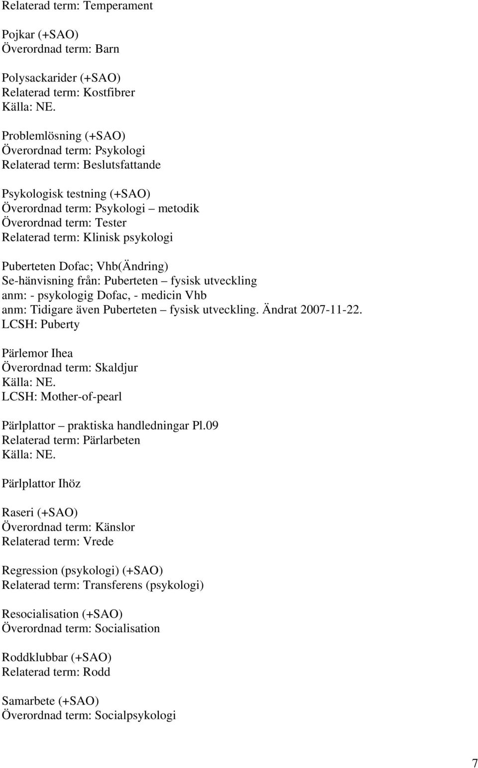 utveckling anm: - psykologig Dofac, - medicin Vhb anm: Tidigare även Puberteten fysisk utveckling. Ändrat 2007-11-22.