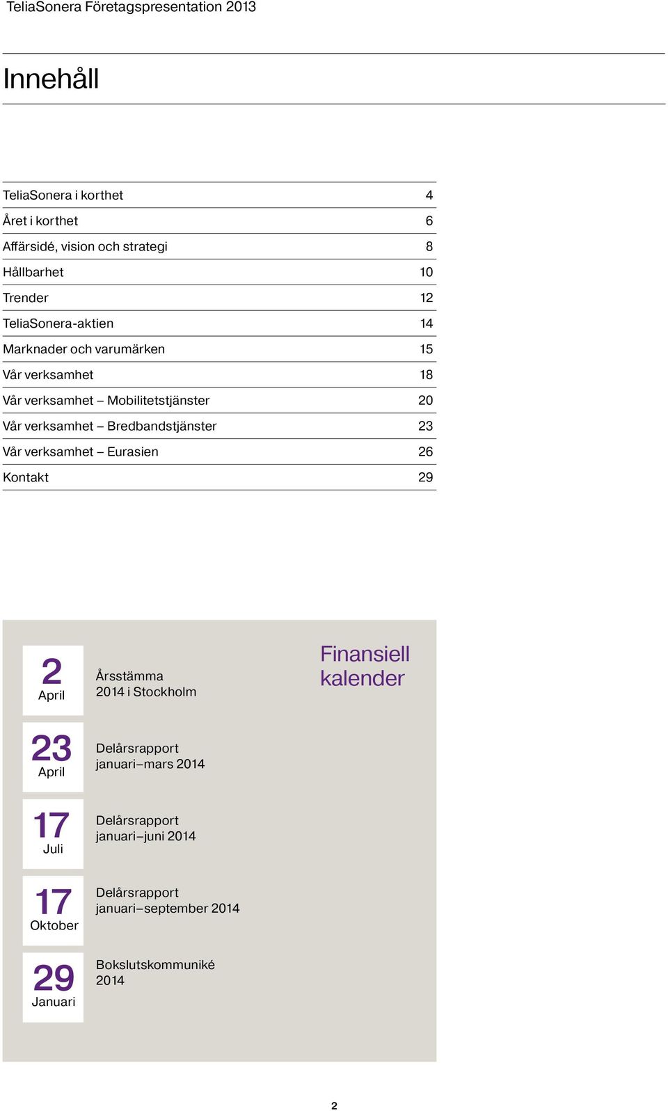 Bredbandstjänster 23 Vår verksamhet Eurasien 26 Kontakt 29 2 April Årsstämma 2014 i Stockholm Finansiell kalender 23 April