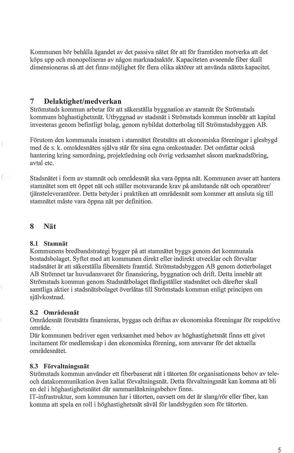 7 Delaktighet/medverkan Strömstads kon1lllun arbetar för att säkerställa byggnation av stamnät för Strömstads kommuns höghastighetsnät.