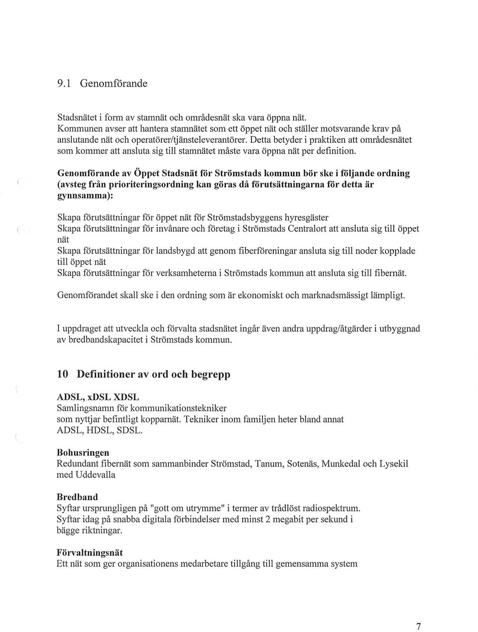 Detta betyder i praktiken att områdesnätet som kommer att ansluta sig till stamnätet måste vara öppna nät per definition.