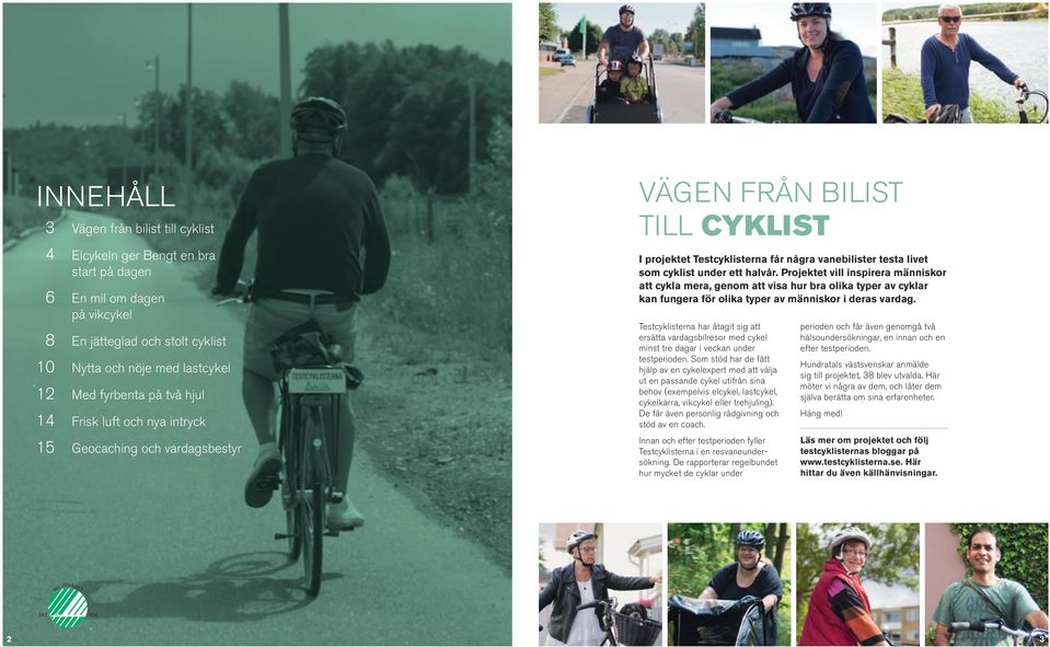 Projektet vill inspirera människor att cykla mera, genom att visa hur bra olika typer av cyklar kan fungera för olika typer av människor i deras vardag.