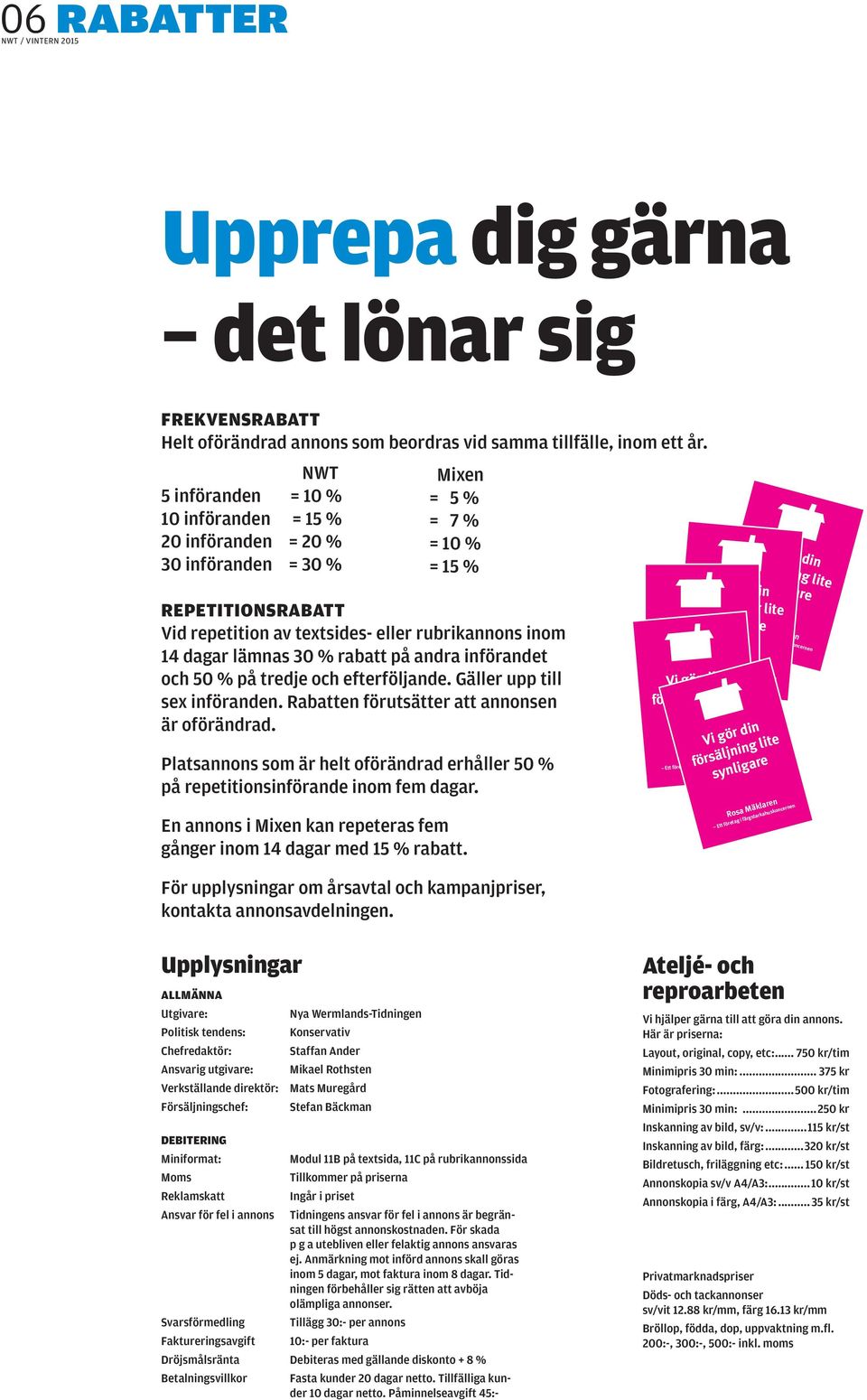 lämnas 30 % rabatt på andra införandet och 50 % på tredje och efterföljande. Gäller upp till sex införanden. Rabatten förut sätter att annonsen är oförändrad.