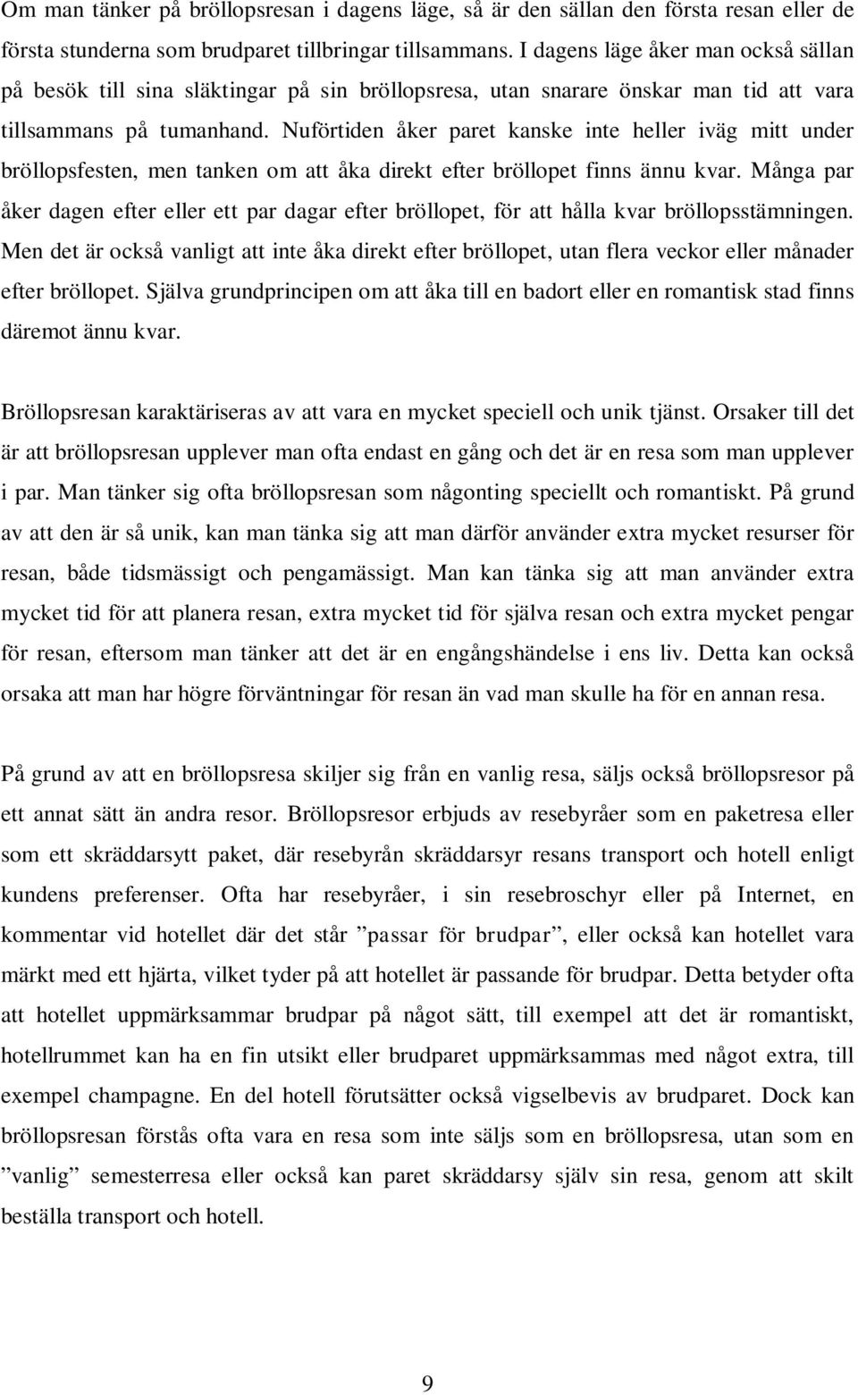 Nuförtiden åker paret kanske inte heller iväg mitt under bröllopsfesten, men tanken om att åka direkt efter bröllopet finns ännu kvar.