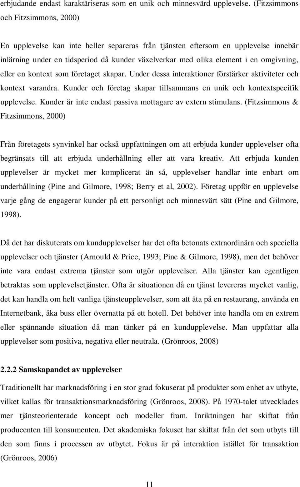 omgivning, eller en kontext som företaget skapar. Under dessa interaktioner förstärker aktiviteter och kontext varandra. Kunder och företag skapar tillsammans en unik och kontextspecifik upplevelse.