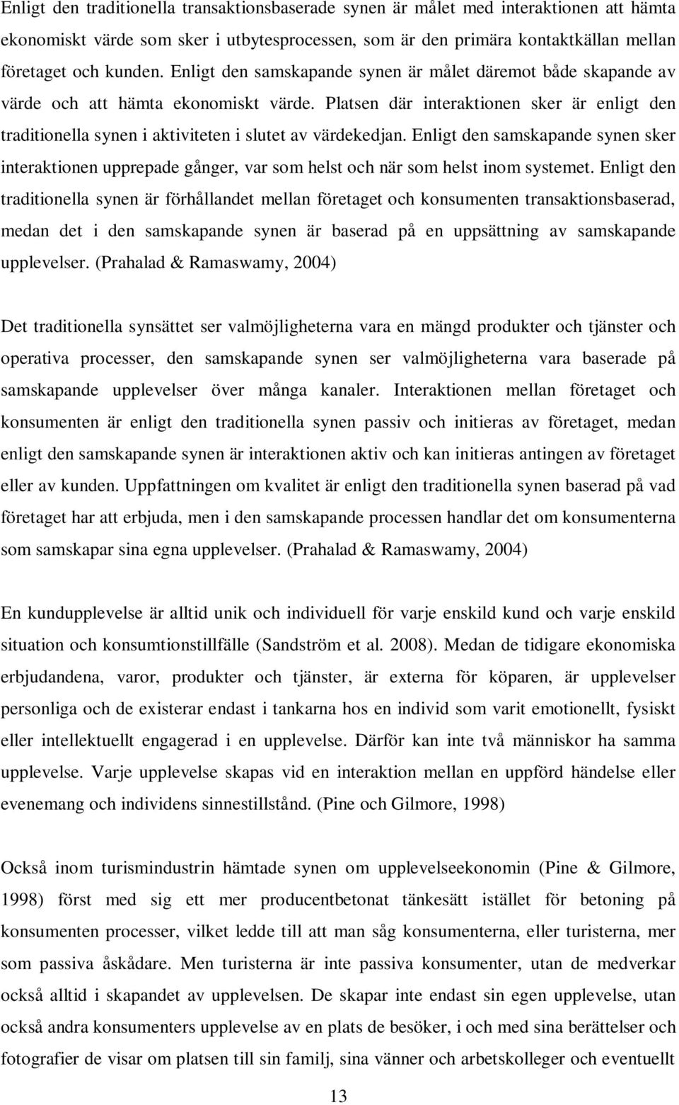 Platsen där interaktionen sker är enligt den traditionella synen i aktiviteten i slutet av värdekedjan.