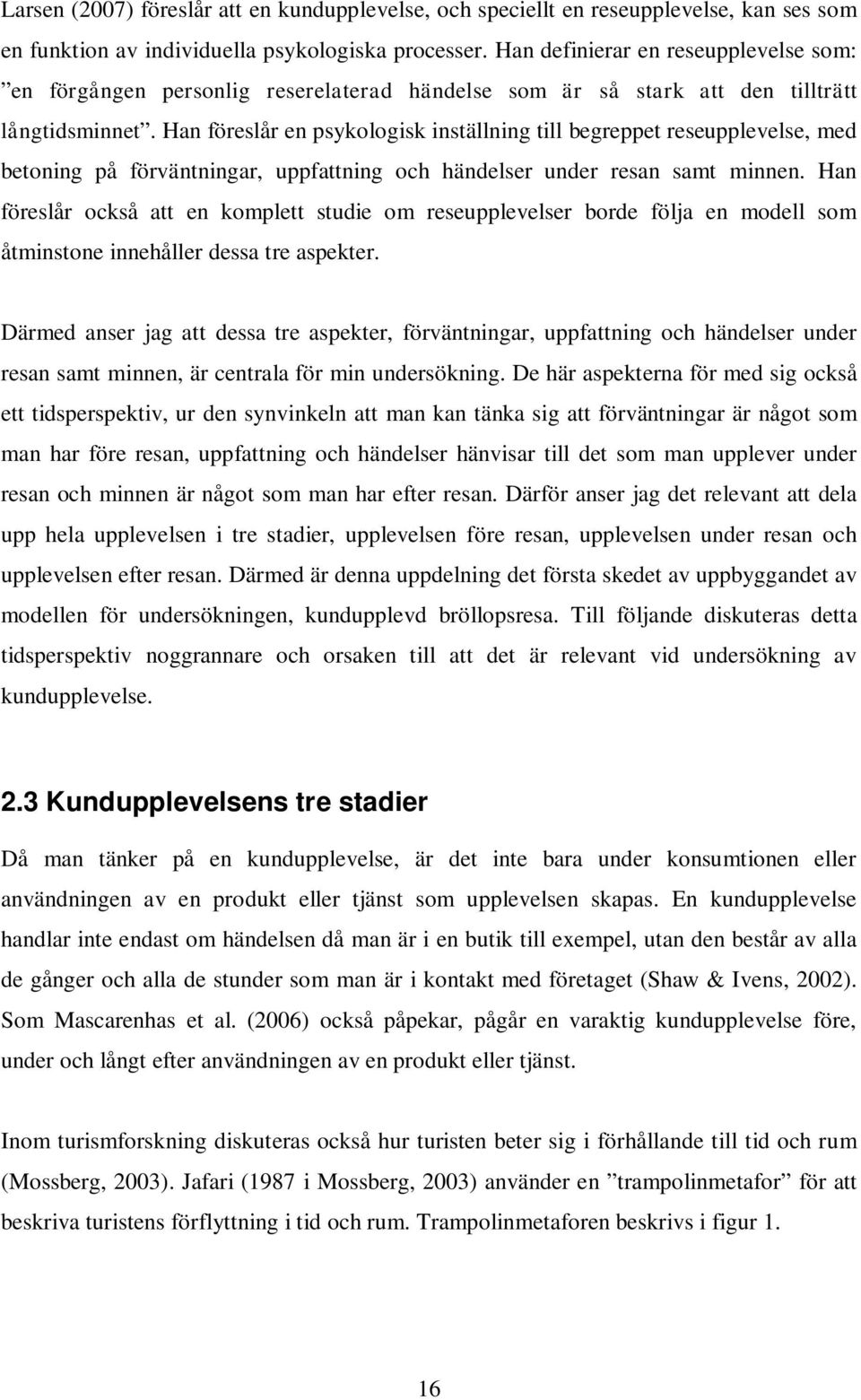 Han föreslår en psykologisk inställning till begreppet reseupplevelse, med betoning på förväntningar, uppfattning och händelser under resan samt minnen.