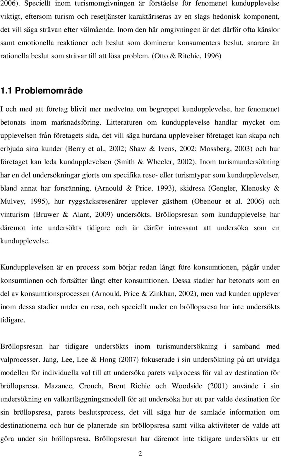 välmående. Inom den här omgivningen är det därför ofta känslor samt emotionella reaktioner och beslut som dominerar konsumenters beslut, snarare än rationella beslut som strävar till att lösa problem.