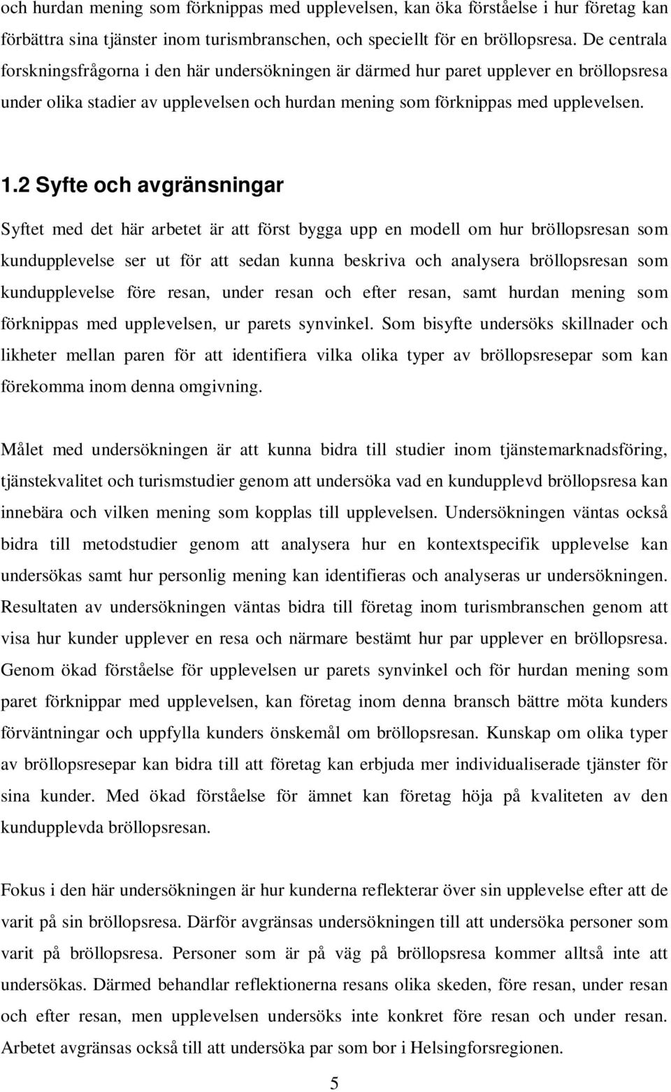 2 Syfte och avgränsningar Syftet med det här arbetet är att först bygga upp en modell om hur bröllopsresan som kundupplevelse ser ut för att sedan kunna beskriva och analysera bröllopsresan som