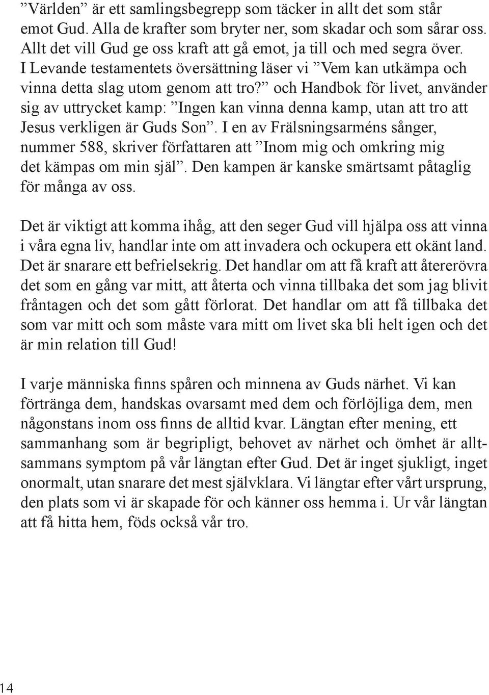 och Handbok för livet, använder sig av uttrycket kamp: Ingen kan vinna denna kamp, utan att tro att Jesus verkligen är Guds Son.