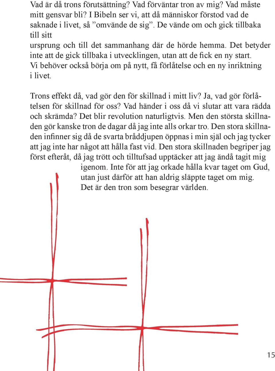 Vi behöver också börja om på nytt, få förlåtelse och en ny inriktning i livet. Trons effekt då, vad gör den för skillnad i mitt liv? Ja, vad gör förlåtelsen för skillnad för oss?