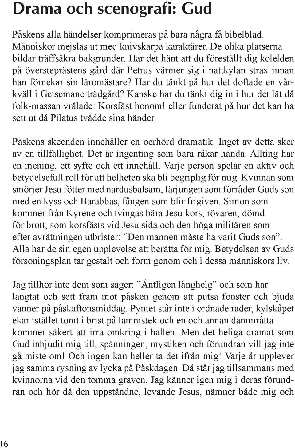 Har du tänkt på hur det doftade en vårkväll i Getsemane trädgård? Kanske har du tänkt dig in i hur det lät då folk-massan vrålade: Korsfäst honom!