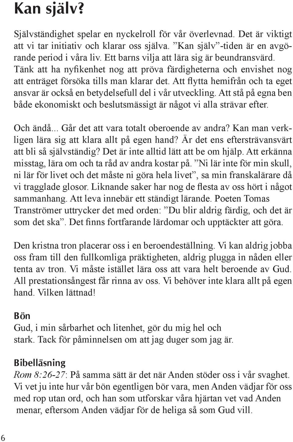 Att flytta hemifrån och ta eget ansvar är också en betydelsefull del i vår utveckling. Att stå på egna ben både ekonomiskt och beslutsmässigt är något vi alla strävar efter. Och ändå.