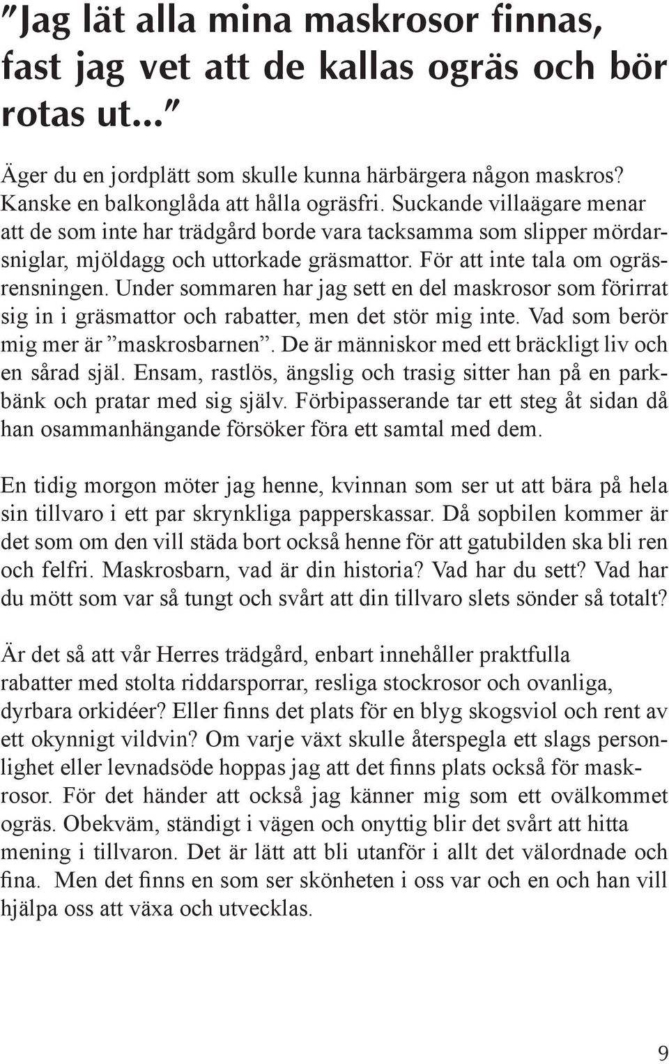 Under sommaren har jag sett en del maskrosor som förirrat sig in i gräsmattor och rabatter, men det stör mig inte. Vad som berör mig mer är maskrosbarnen.