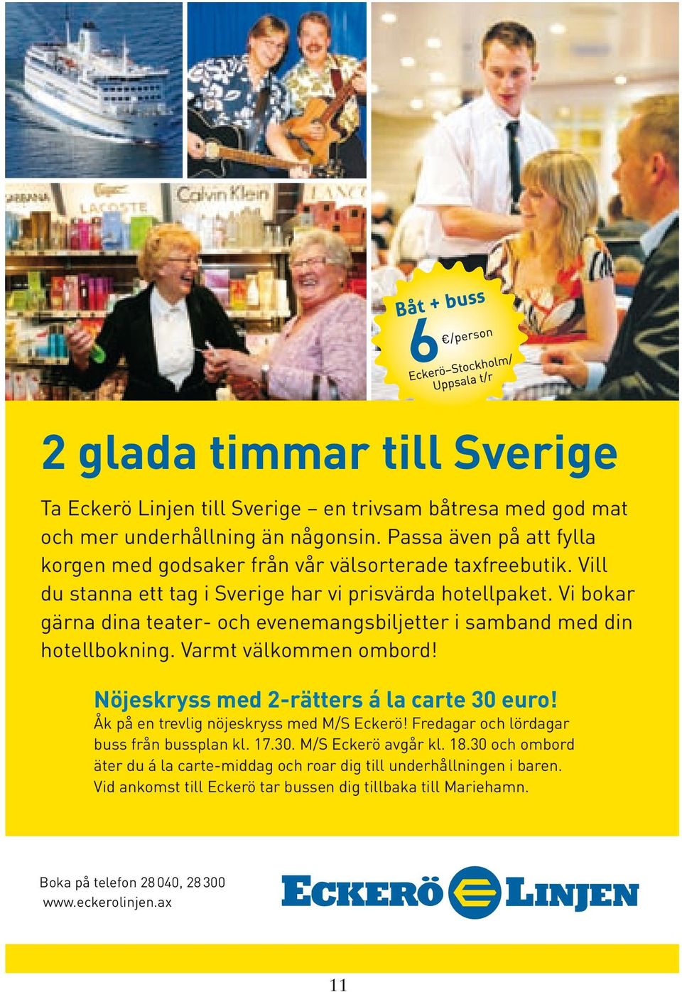 Vi bokar gärna dina teater- och evenemangsbiljetter i samband med din hotellbokning. Varmt välkommen ombord! Nöjeskryss med 2-rätters á la carte 30 euro!