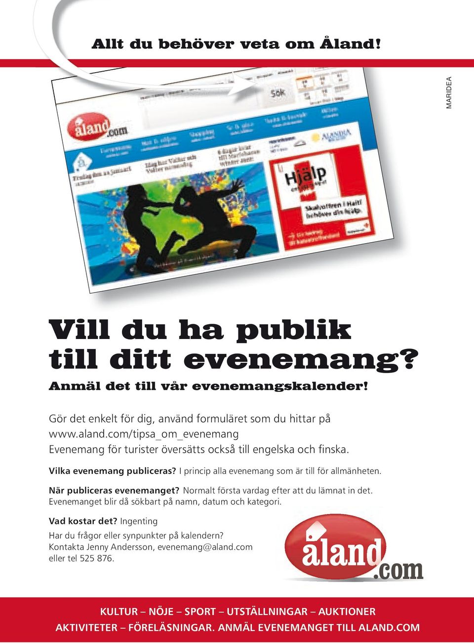 När publiceras evenemanget? Normalt första vardag efter att du lämnat in det. Evenemanget blir då sökbart på namn, datum och kategori. Vad kostar det?