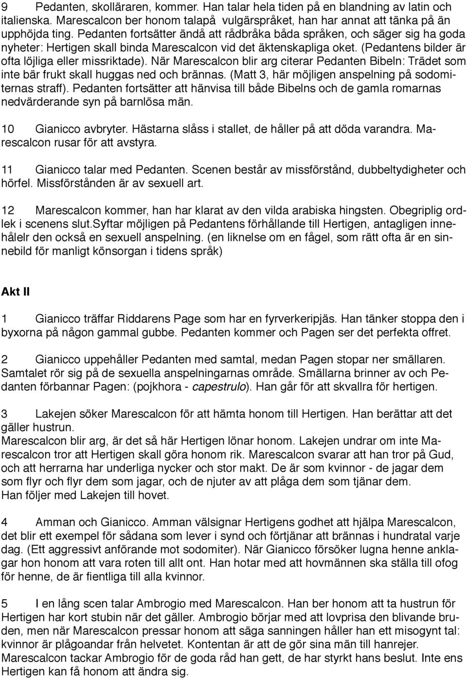 När Marescalcon blir arg citerar Pedanten Bibeln: Trädet som inte bär frukt skall huggas ned och brännas. (Matt 3, här möjligen anspelning på sodomiternas straff).