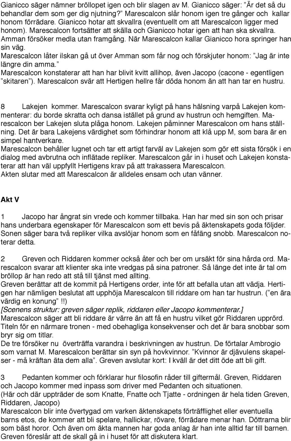 När Marescalcon kallar Gianicco hora springer han sin väg. Marescalcon låter ilskan gå ut över Amman som får nog och förskjuter honom: Jag är inte längre din amma.