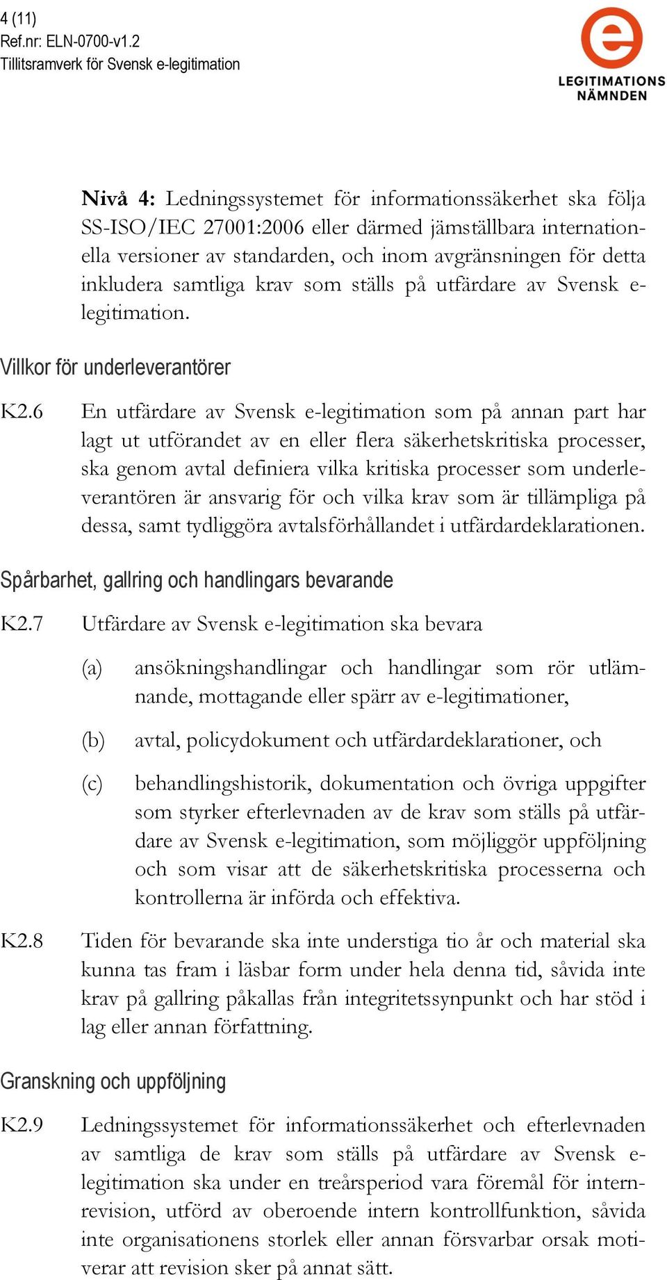 6 En utfärdare av Svensk e-legitimation som på annan part har lagt ut utförandet av en eller flera säkerhetskritiska processer, ska genom avtal definiera vilka kritiska processer som