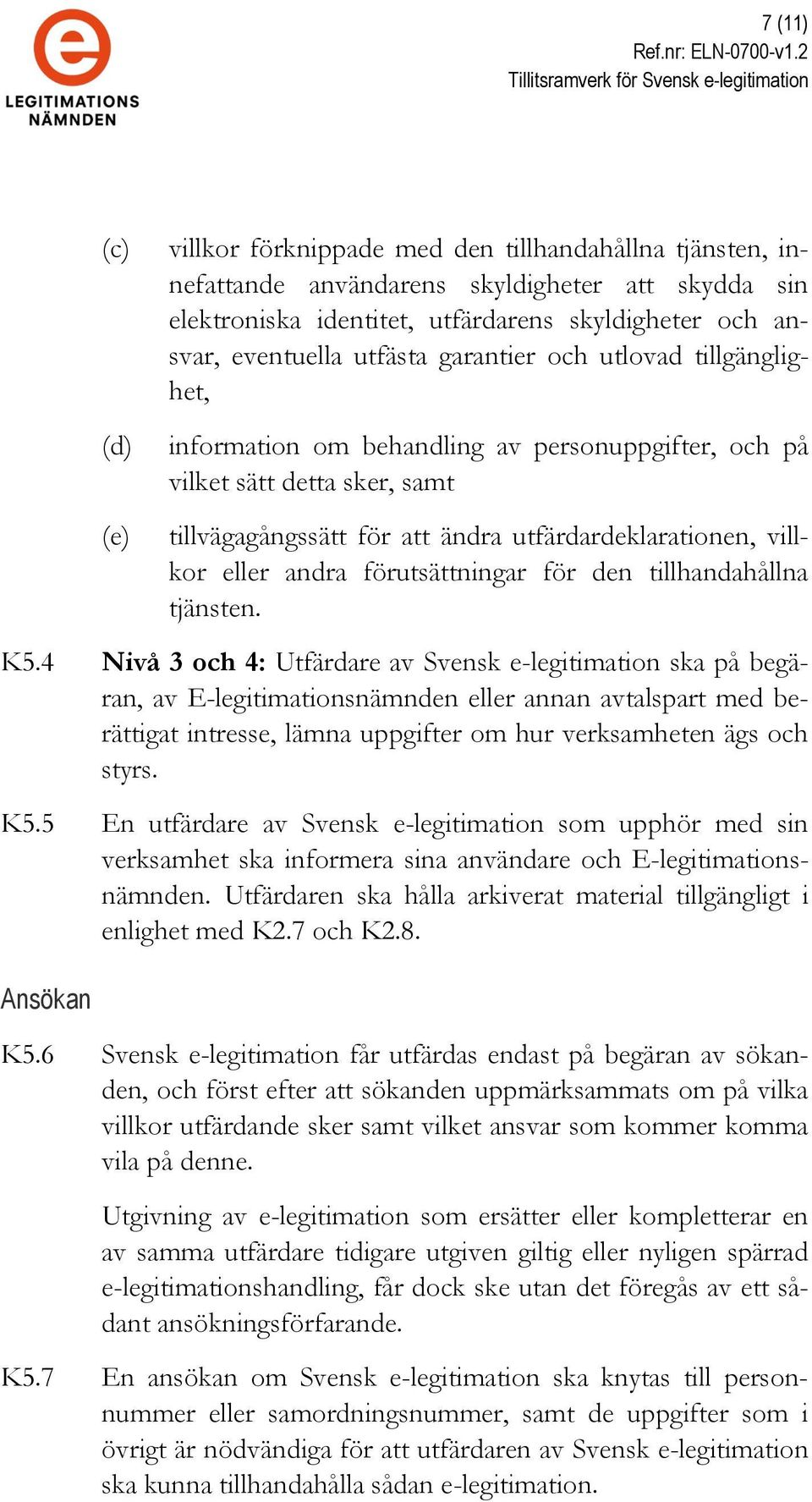 andra förutsättningar för den tillhandahållna tjänsten. K5.