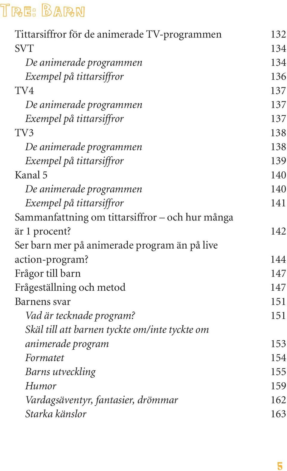 tittarsiffror och hur många är 1 procent? 142 Ser barn mer på animerade program än på live action-program?