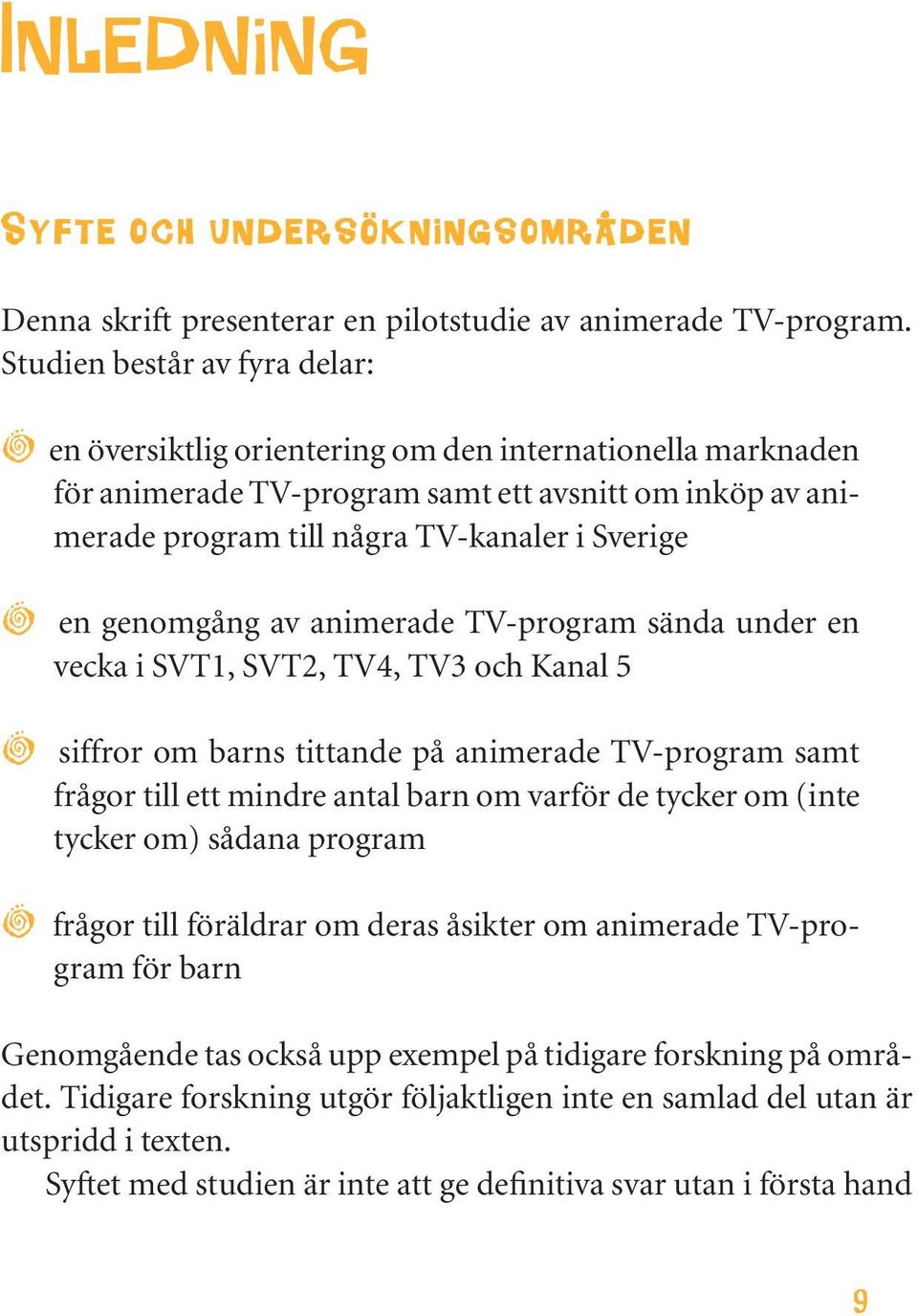 en genomgång av animerade TV-program sända under en vecka i SVT1, SVT2, TV4, TV3 och Kanal 5 O siffror om barns tittande på animerade TV-program samt frågor till ett mindre antal barn om varför de