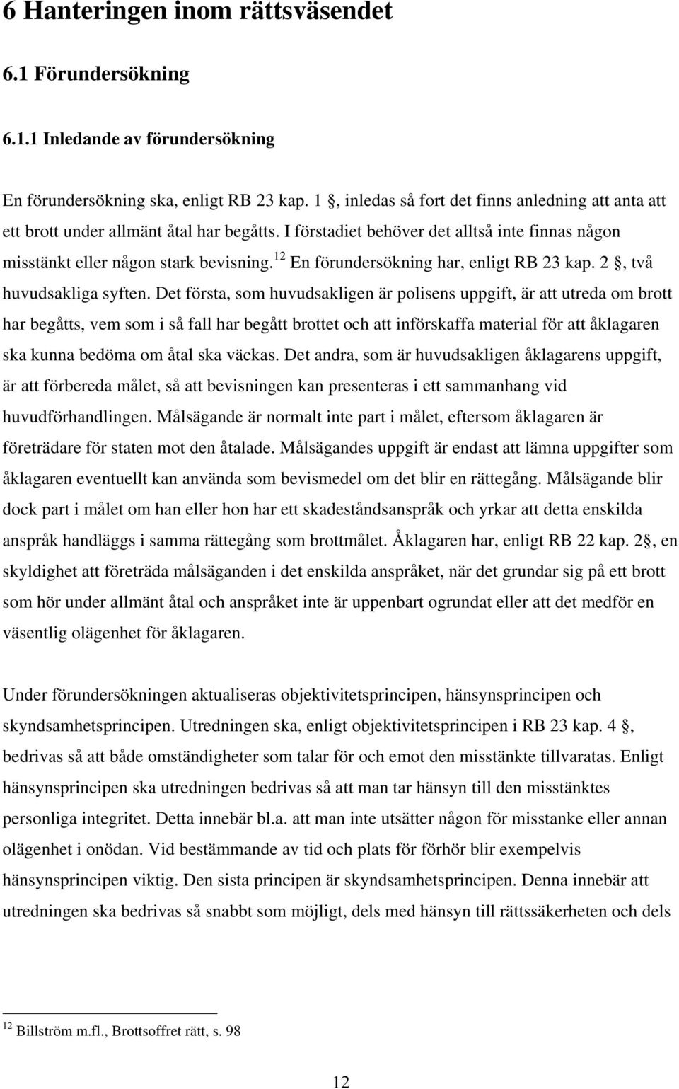 12 En förundersökning har, enligt RB 23 kap. 2, två huvudsakliga syften.