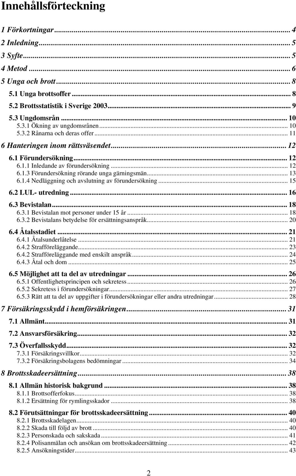 .. 13 6.1.4 Nedläggning och avslutning av förundersökning... 15 6.2 LUL- utredning... 16 6.3 Bevistalan... 18 6.3.1 Bevistalan mot personer under 15 år... 18 6.3.2 Bevistalans betydelse för ersättningsanspråk.